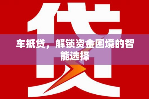孟村车抵贷，解锁资金困境的智能选择