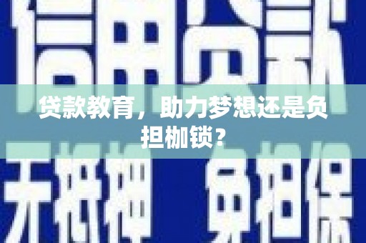 孟村贷款教育，助力梦想还是负担枷锁？