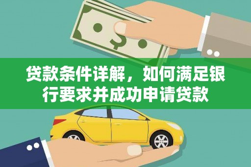 孟村贷款条件详解，如何满足银行要求并成功申请贷款