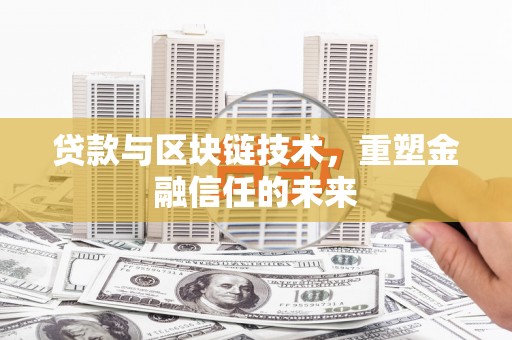孟村贷款与区块链技术，重塑金融信任的未来