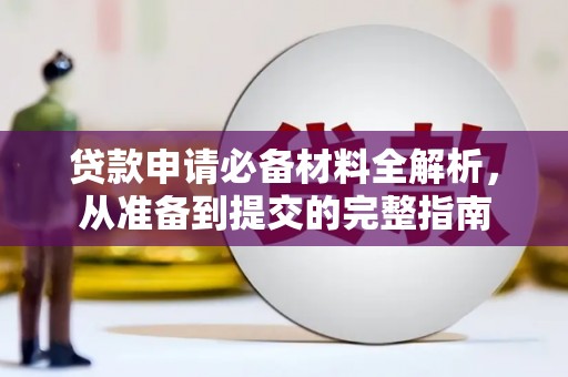 孟村贷款申请必备材料全解析，从准备到提交的完整指南