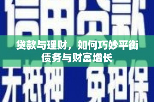 孟村贷款与理财，如何巧妙平衡债务与财富增长