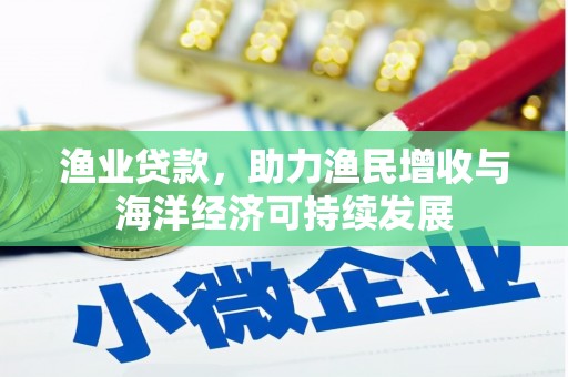 孟村渔业贷款，助力渔民增收与海洋经济可持续发展