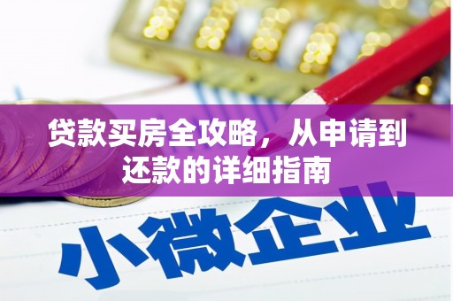 孟村贷款买房全攻略，从申请到还款的详细指南