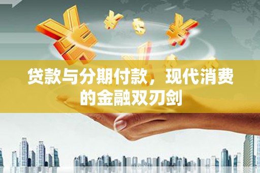 孟村贷款与分期付款，现代消费的金融双刃剑