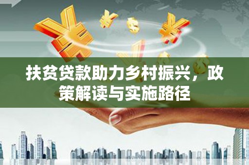 孟村扶贫贷款助力乡村振兴，政策解读与实施路径