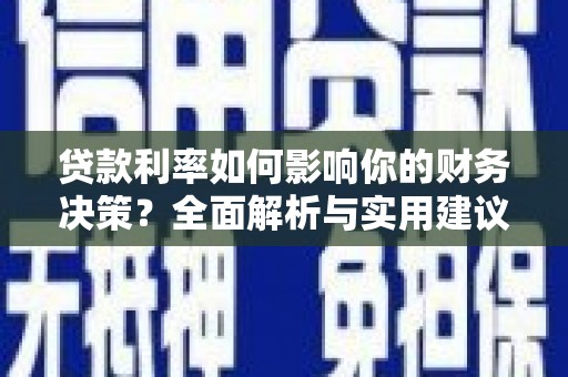 孟村贷款利率如何影响你的财务决策？全面解析与实用建议
