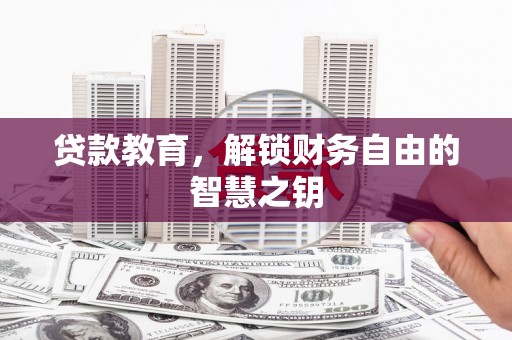 孟村贷款教育，解锁财务自由的智慧之钥