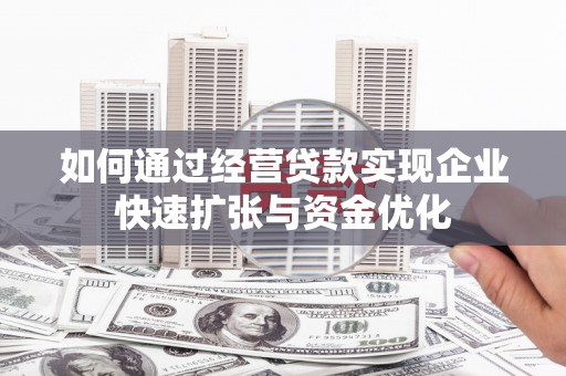 孟村如何通过经营贷款实现企业快速扩张与资金优化