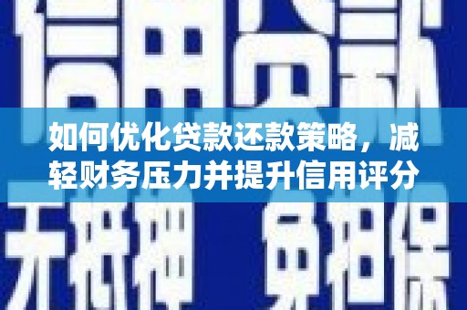 孟村如何优化贷款还款策略，减轻财务压力并提升信用评分