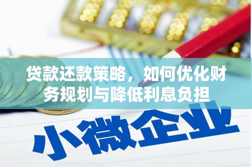 孟村贷款还款策略，如何优化财务规划与降低利息负担