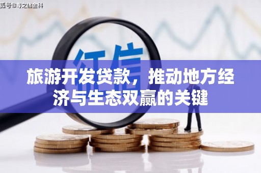 孟村旅游开发贷款，推动地方经济与生态双赢的关键