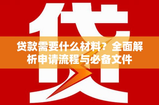 孟村贷款需要什么材料？全面解析申请流程与必备文件