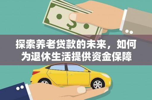 孟村探索养老贷款的未来，如何为退休生活提供资金保障