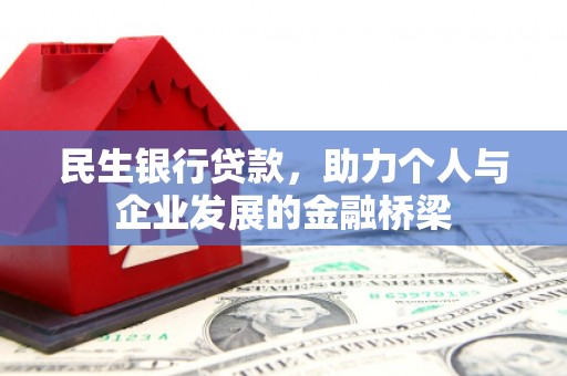 孟村民生银行贷款，助力个人与企业发展的金融桥梁