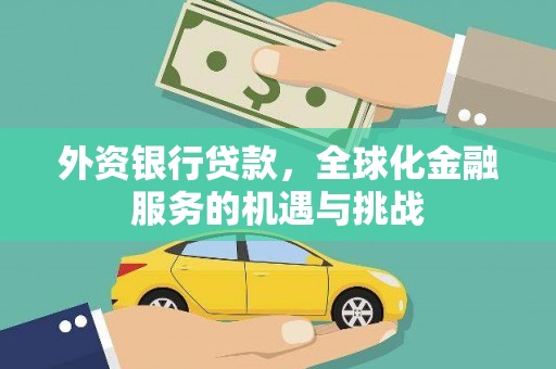 孟村外资银行贷款，全球化金融服务的机遇与挑战