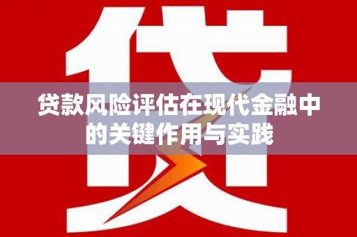 孟村贷款风险评估在现代金融中的关键作用与实践