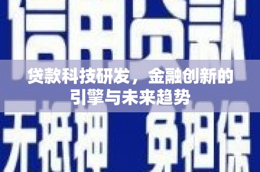 孟村贷款科技研发，金融创新的引擎与未来趋势