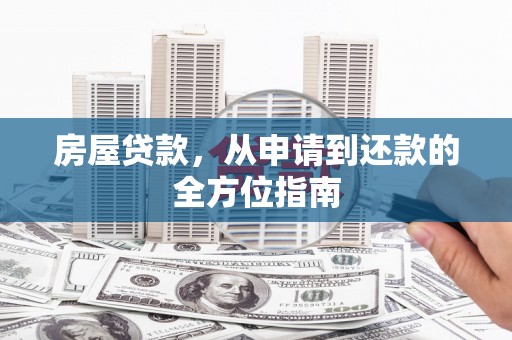 孟村房屋贷款，从申请到还款的全方位指南