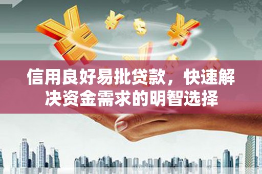 孟村信用良好易批贷款，快速解决资金需求的明智选择