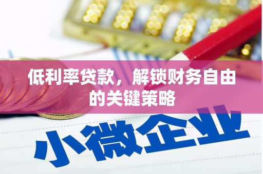 孟村低利率贷款，解锁财务自由的关键策略