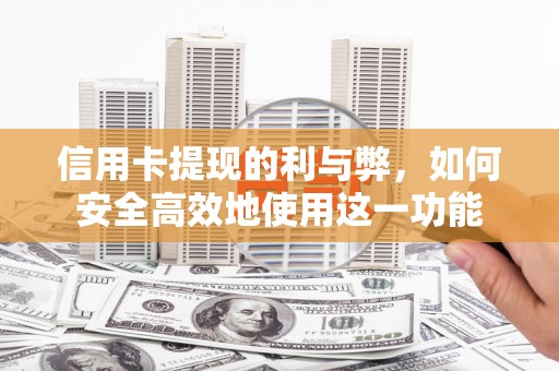 孟村信用卡提现的利与弊，如何安全高效地使用这一功能