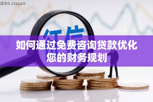 孟村如何通过免费咨询贷款优化您的财务规划