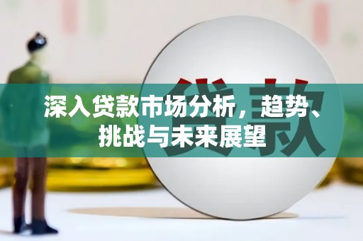 孟村深入贷款市场分析，趋势、挑战与未来展望