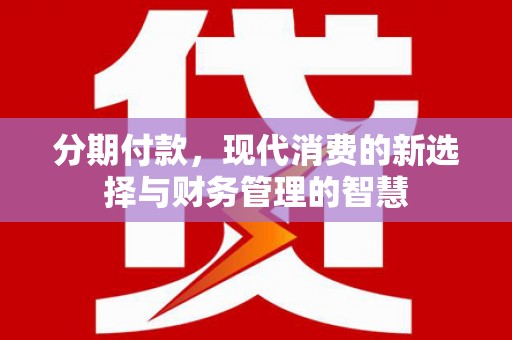 孟村分期付款，现代消费的新选择与财务管理的智慧