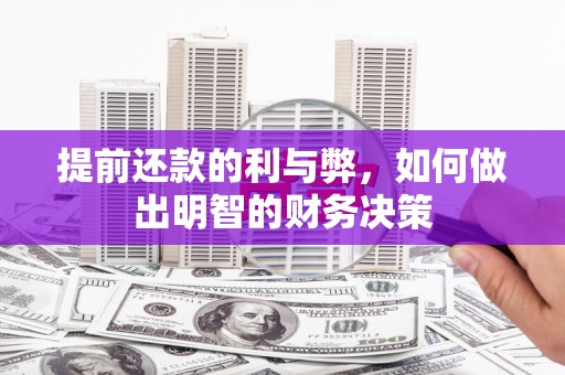 孟村提前还款的利与弊，如何做出明智的财务决策