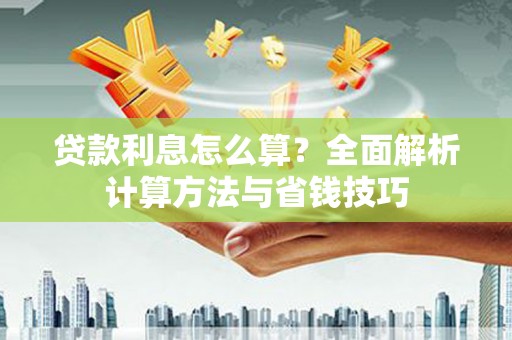 孟村贷款利息怎么算？全面解析计算方法与省钱技巧