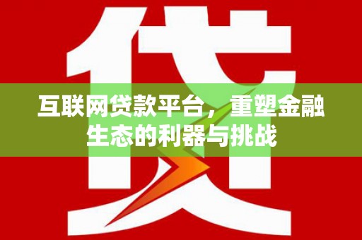 孟村互联网贷款平台，重塑金融生态的利器与挑战