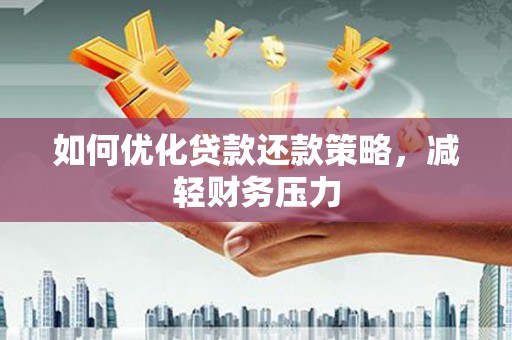 孟村如何优化贷款还款策略，减轻财务压力