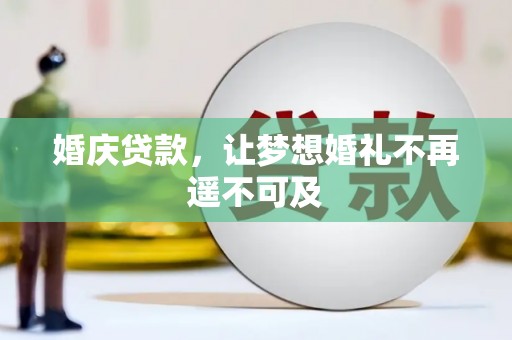 孟村婚庆贷款，让梦想婚礼不再遥不可及