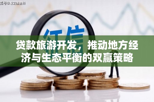 孟村贷款旅游开发，推动地方经济与生态平衡的双赢策略
