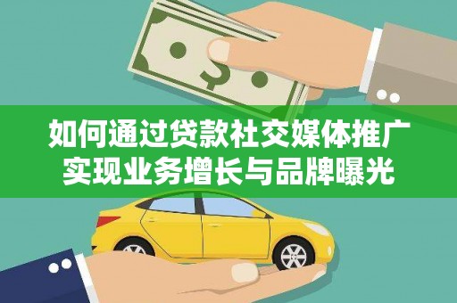 孟村如何通过贷款社交媒体推广实现业务增长与品牌曝光