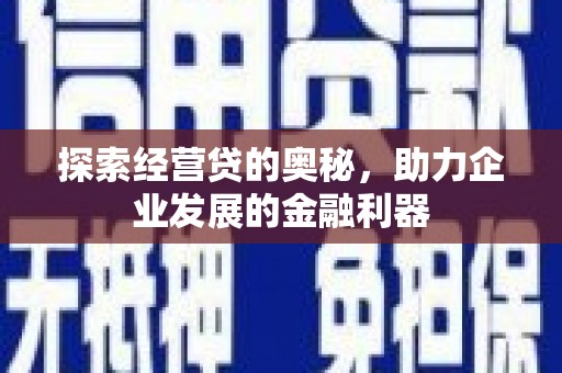 孟村探索经营贷的奥秘，助力企业发展的金融利器