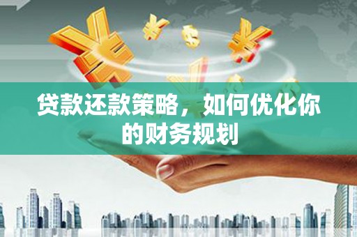 孟村贷款还款策略，如何优化你的财务规划