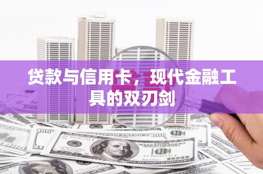 孟村贷款与信用卡，现代金融工具的双刃剑