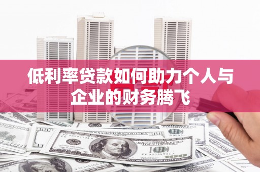 孟村低利率贷款如何助力个人与企业的财务腾飞
