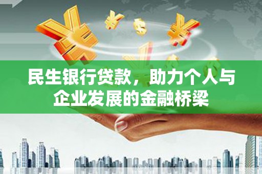 孟村民生银行贷款，助力个人与企业发展的金融桥梁