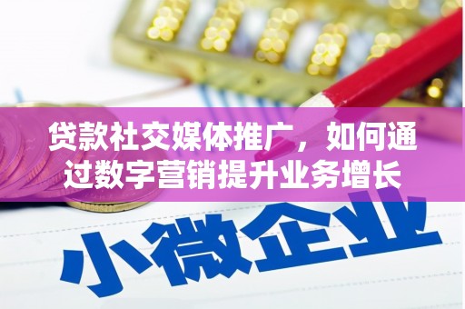 孟村贷款社交媒体推广，如何通过数字营销提升业务增长