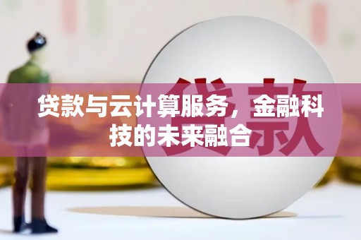 孟村贷款与云计算服务，金融科技的未来融合