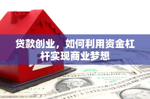 孟村贷款创业，如何利用资金杠杆实现商业梦想