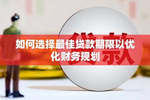 孟村如何选择最佳贷款期限以优化财务规划