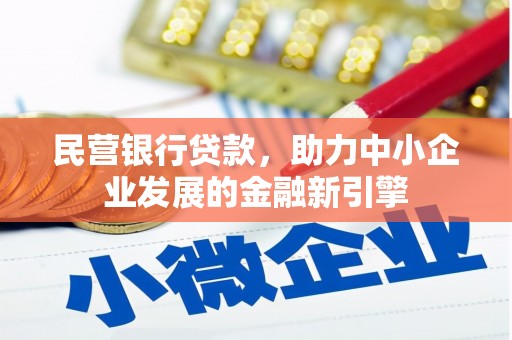 孟村民营银行贷款，助力中小企业发展的金融新引擎
