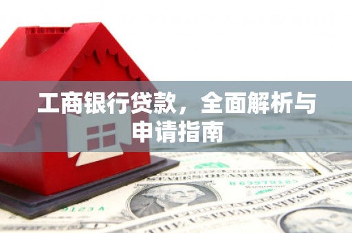 孟村工商银行贷款，全面解析与申请指南