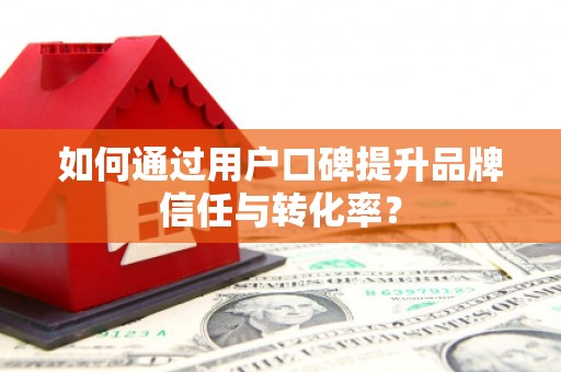 孟村如何通过用户口碑提升品牌信任与转化率？