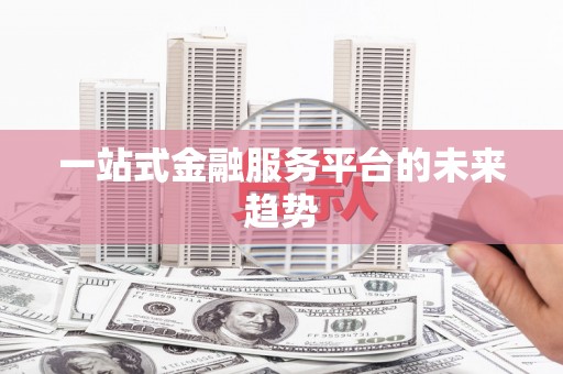 孟村一站式金融服务平台的未来趋势