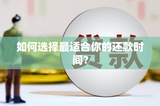 孟村如何选择最适合你的还款时间？